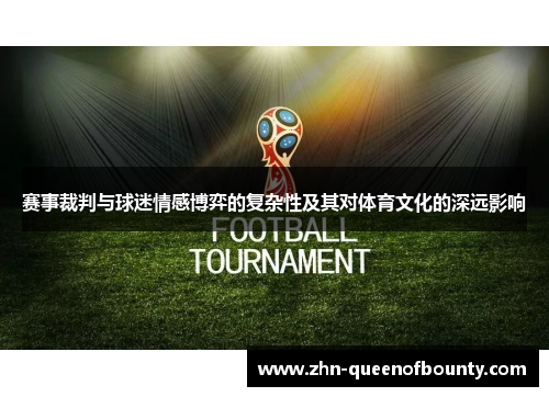 赛事裁判与球迷情感博弈的复杂性及其对体育文化的深远影响 赛事裁判与球迷情感博弈的复杂性及其对体育文化的深远影响