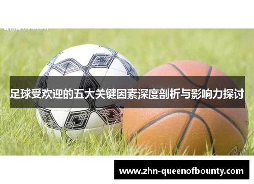 足球受欢迎的五大关键因素深度剖析与影响力探讨 足球受欢迎的五大关键因素深度剖析与影响力探讨