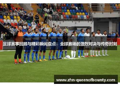 足球赛事回顾与精彩瞬间盘点：全球赛场的激烈对决与传奇时刻