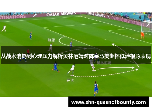 从战术消耗到心理压力解析贝林厄姆对阵皇马美洲杯低迷根源表现