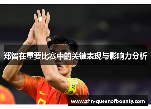 郑智在重要比赛中的关键表现与影响力分析