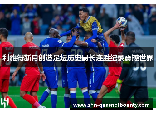 利雅得新月创造足坛历史最长连胜纪录震撼世界