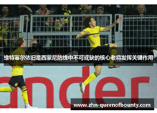 维特塞尔依旧是西蒙尼防线中不可或缺的核心老将发挥关键作用 维特塞尔依旧是西蒙尼防线中不可或缺的核心老将发挥关键作用