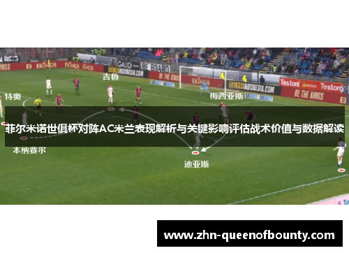 菲尔米诺世俱杯对阵AC米兰表现解析与关键影响评估战术价值与数据解读 菲尔米诺世俱杯对阵AC米兰表现解析与关键影响评估战术价值与数据解读