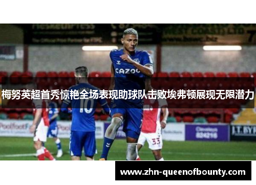 梅努英超首秀惊艳全场表现助球队击败埃弗顿展现无限潜力